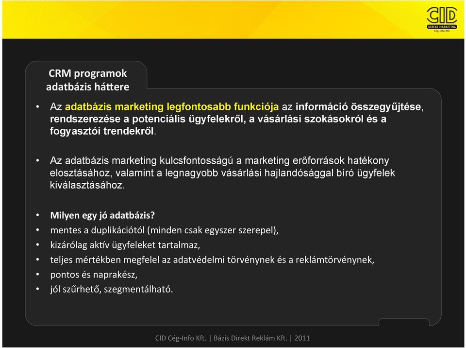 Az adatbázis marketing kulcsfontosságú a marketing erőforrások hatékony elosztásához, valamint a legnagyobb vásárlási hajlandósággal bíró ügyfelek