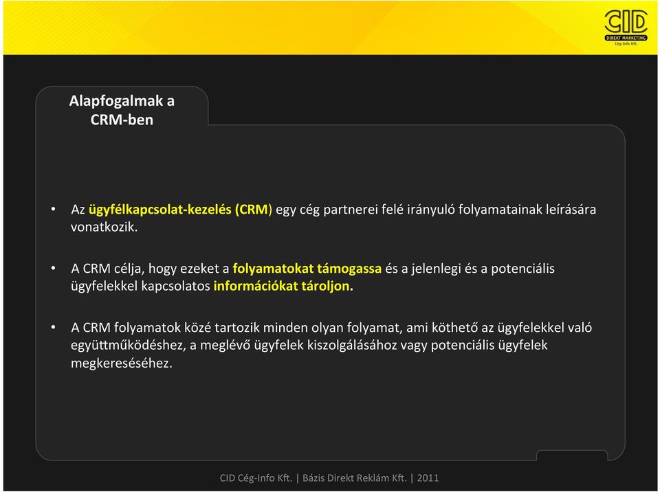 A CRM célja, hogy ezeket a folyamatokat támogassa és a jelenlegi és a potenciális ügyfelekkel kapcsolatos