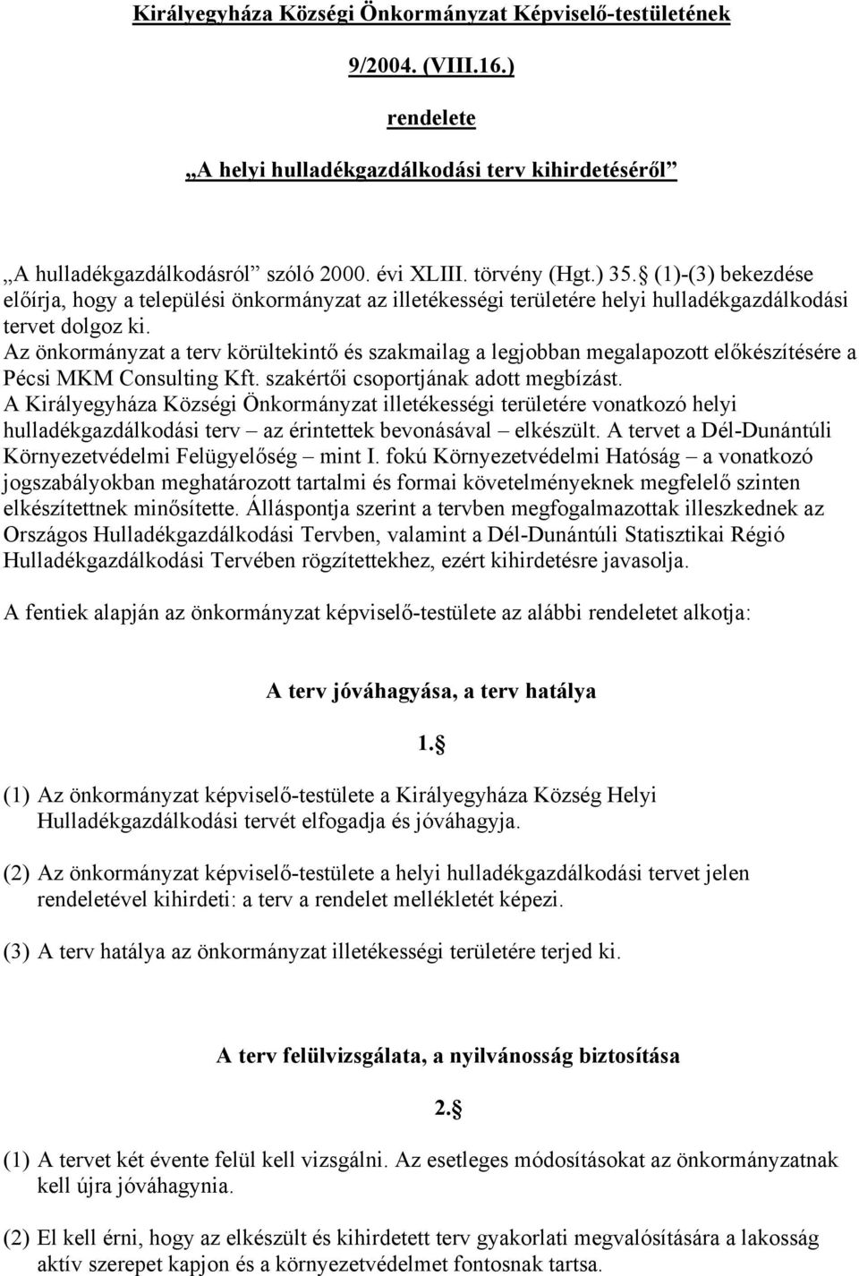 Az önkormányzat a terv körültekintő és szakmailag a legjobban megalapozott előkészítésére a Pécsi MKM Consulting Kft. szakértői csoportjának adott megbízást.