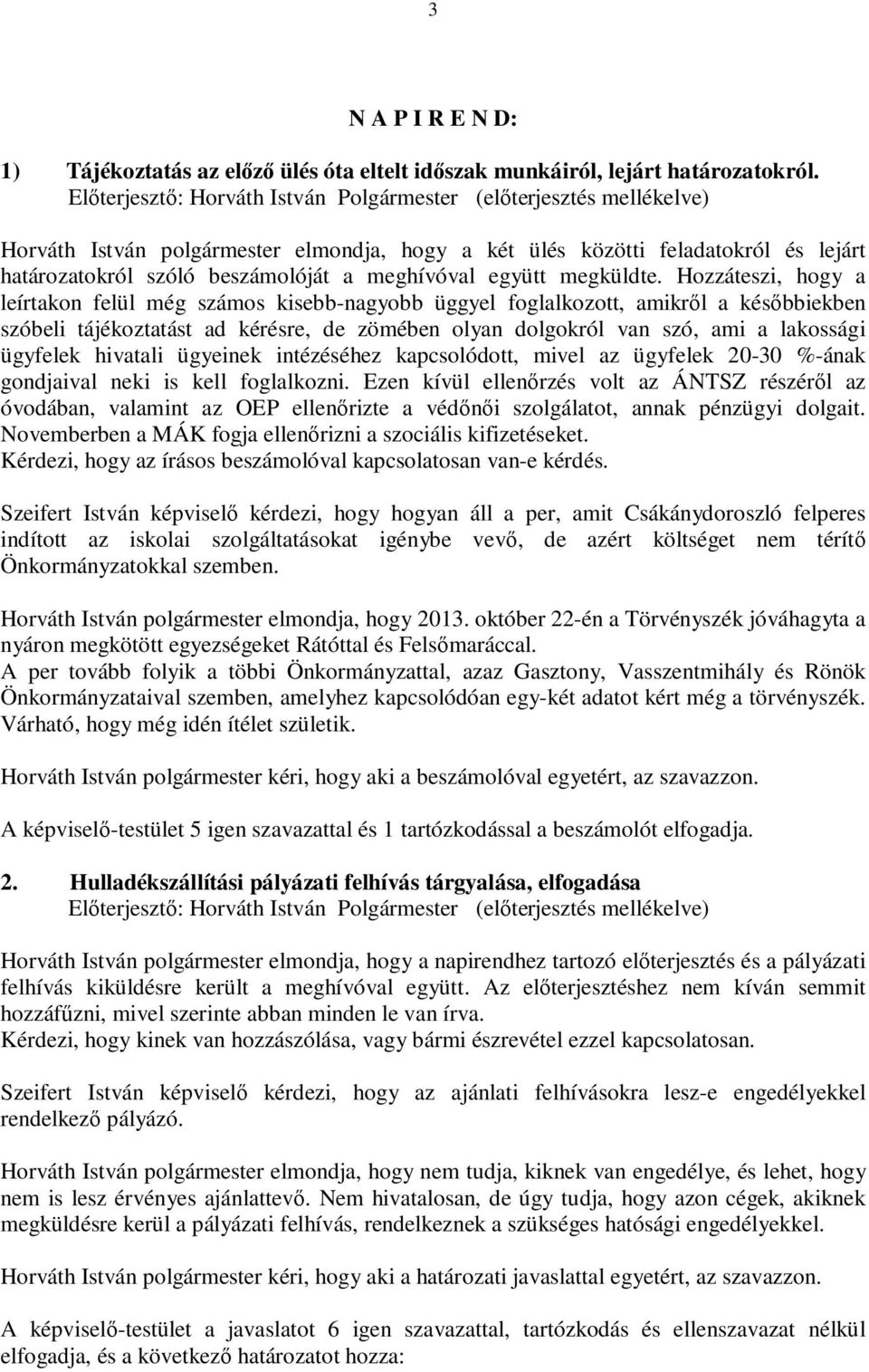 Hozzáteszi, hogy a leírtakon felül még számos kisebb-nagyobb üggyel foglalkozott, amikről a későbbiekben szóbeli tájékoztatást ad kérésre, de zömében olyan dolgokról van szó, ami a lakossági ügyfelek