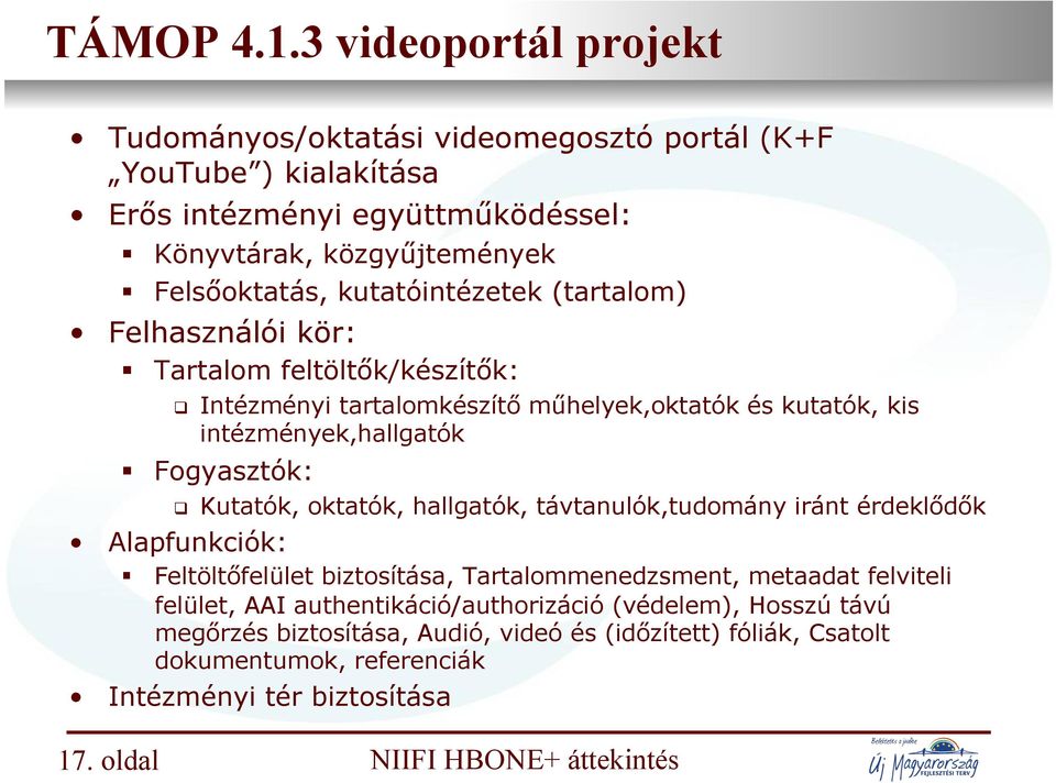 kutatóintézetek (tartalom) Felhasználói kör: Tartalom feltöltők/készítők: Intézményi tartalomkészítő műhelyek,oktatók és kutatók, kis intézmények,hallgatók Fogyasztók: