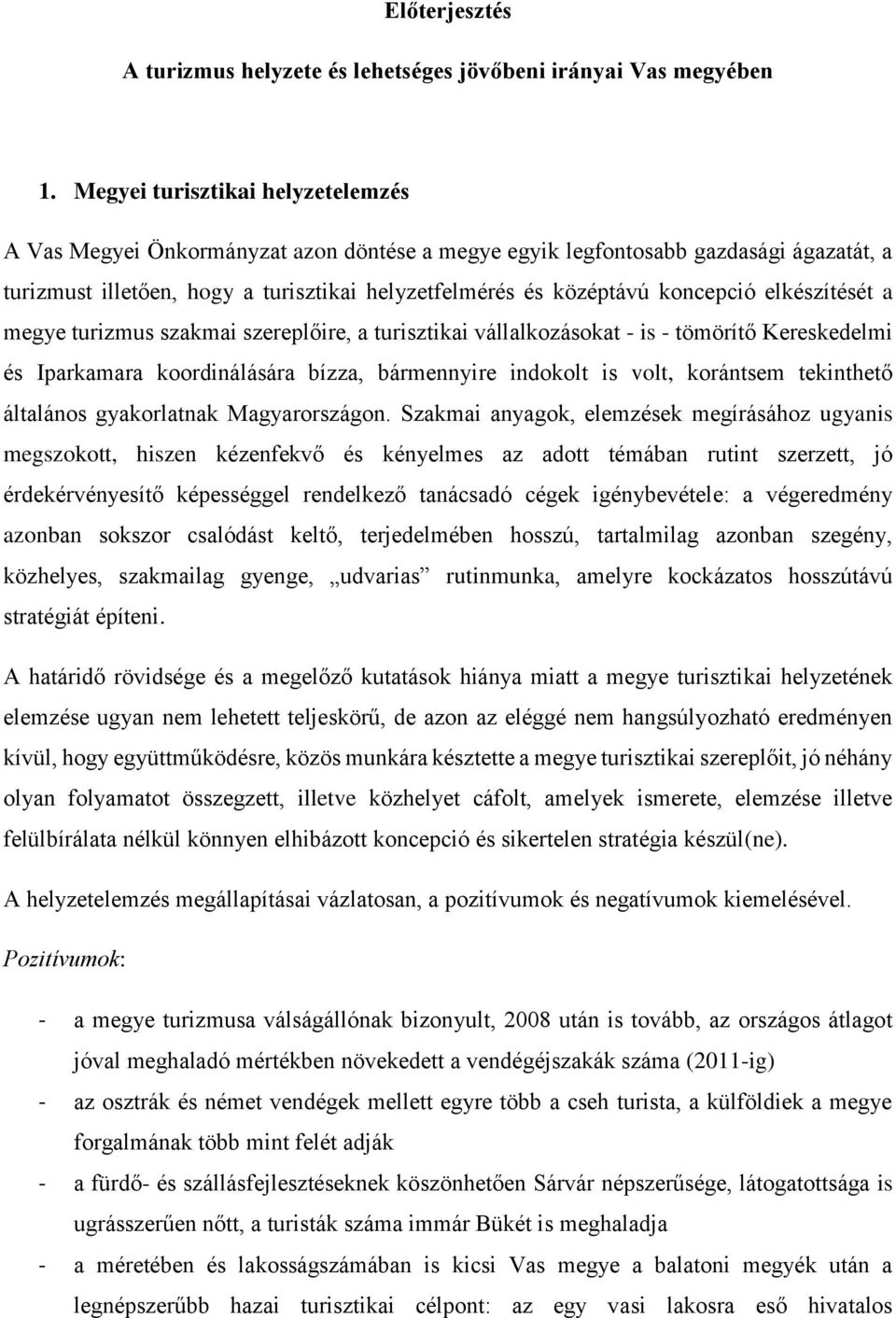 elkészítését a megye turizmus szakmai szereplőire, a turisztikai vállalkozásokat - is - tömörítő Kereskedelmi és Iparkamara koordinálására bízza, bármennyire indokolt is volt, korántsem tekinthető