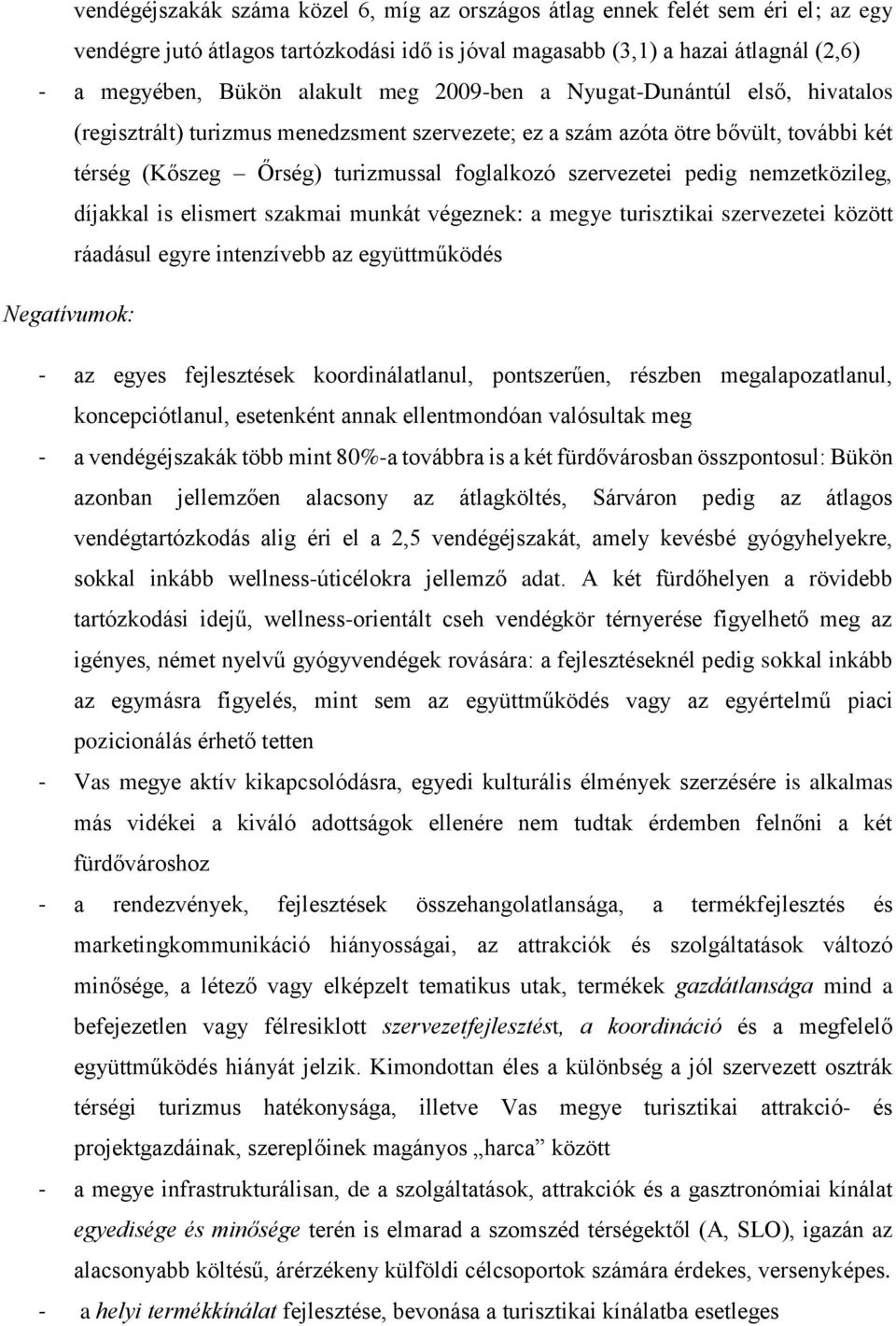 nemzetközileg, díjakkal is elismert szakmai munkát végeznek: a megye turisztikai szervezetei között ráadásul egyre intenzívebb az együttműködés Negatívumok: - az egyes fejlesztések koordinálatlanul,