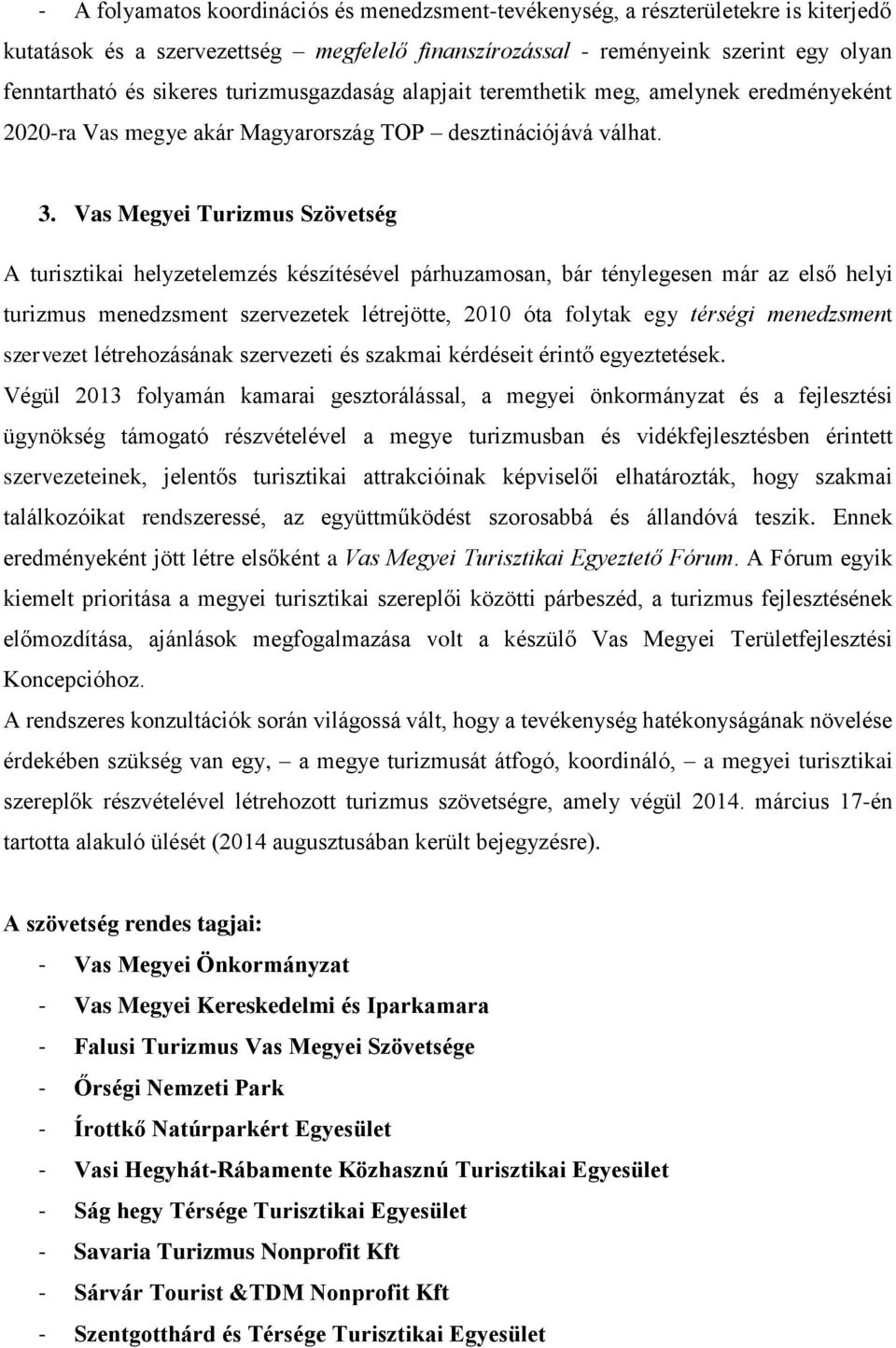 Vas Megyei Turizmus Szövetség A turisztikai helyzetelemzés készítésével párhuzamosan, bár ténylegesen már az első helyi turizmus menedzsment szervezetek létrejötte, 2010 óta folytak egy térségi
