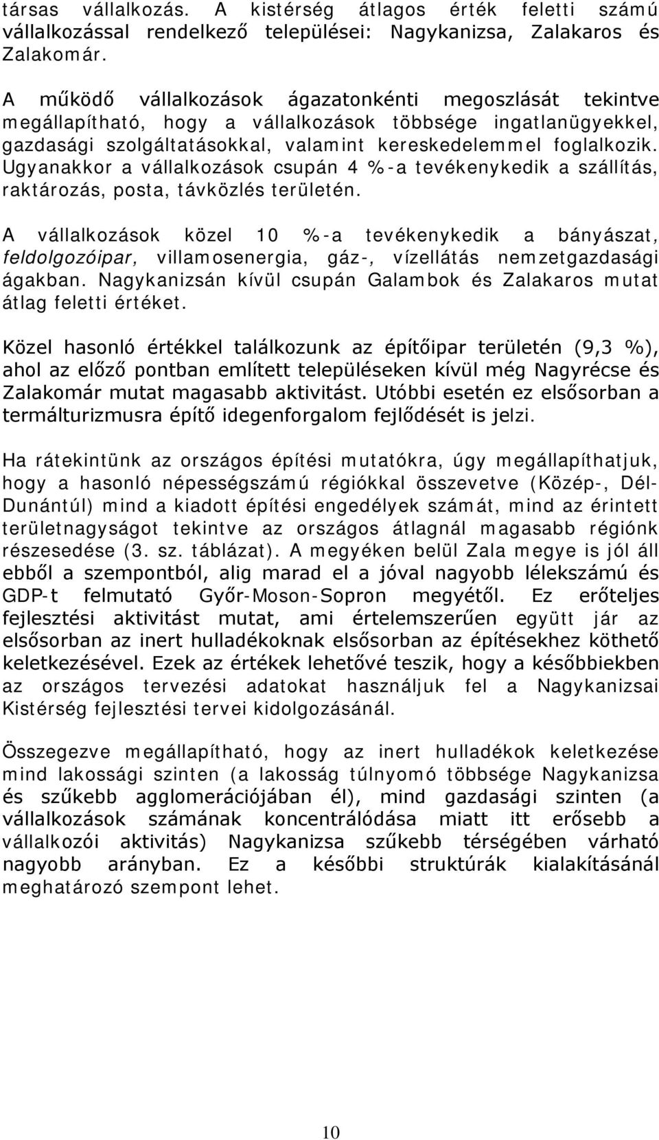 Ugyanakkor a vállalkozások csupán 4 %-a tevékenykedik a szállítás, raktározás, posta, távközlés területén.