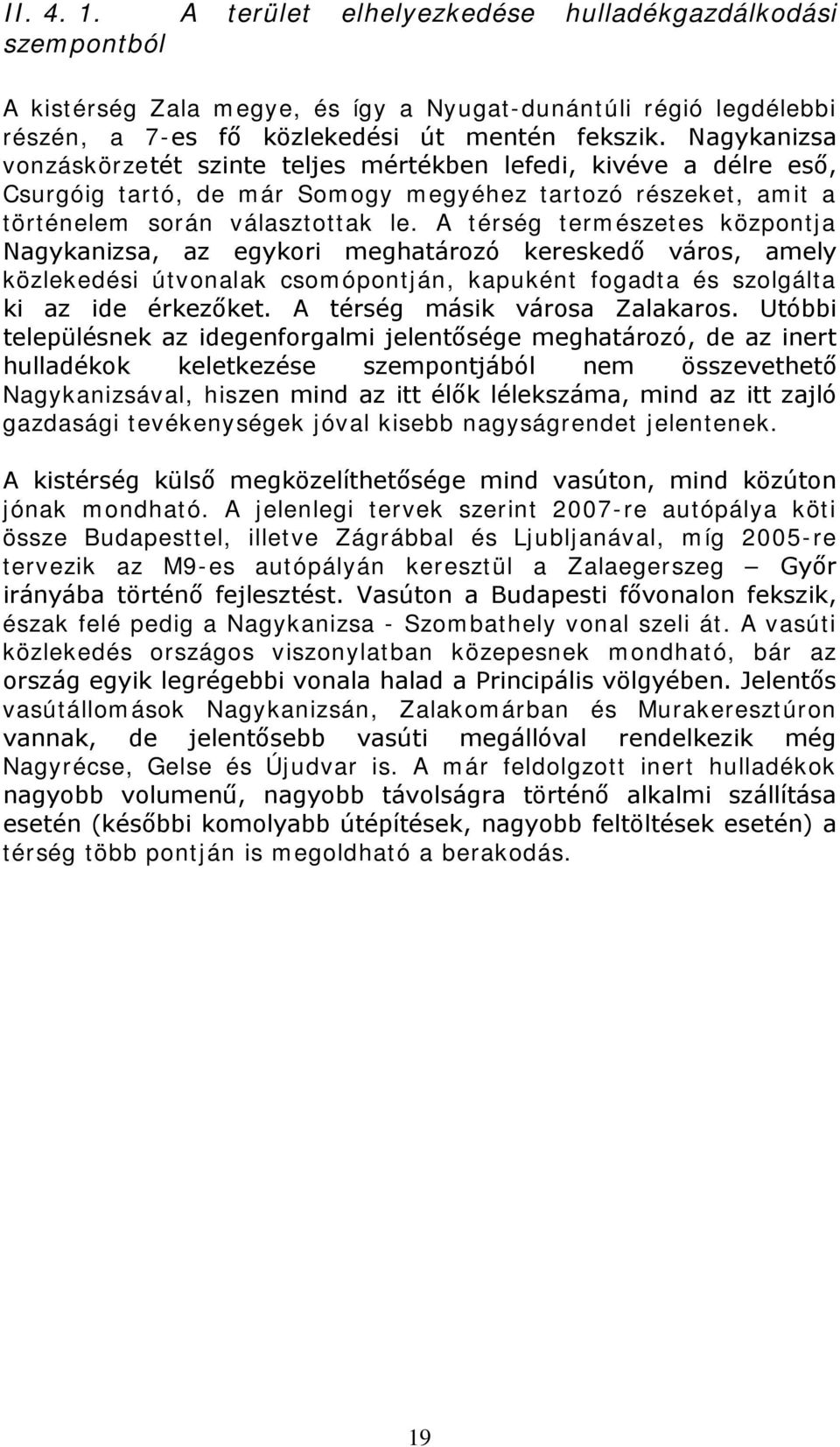 A térség természetes központja Nagykanizsa, az egykori meghatározó kereskedő város, amely közlekedési útvonalak csomópontján, kapuként fogadta és szolgálta ki az ide érkezőket.