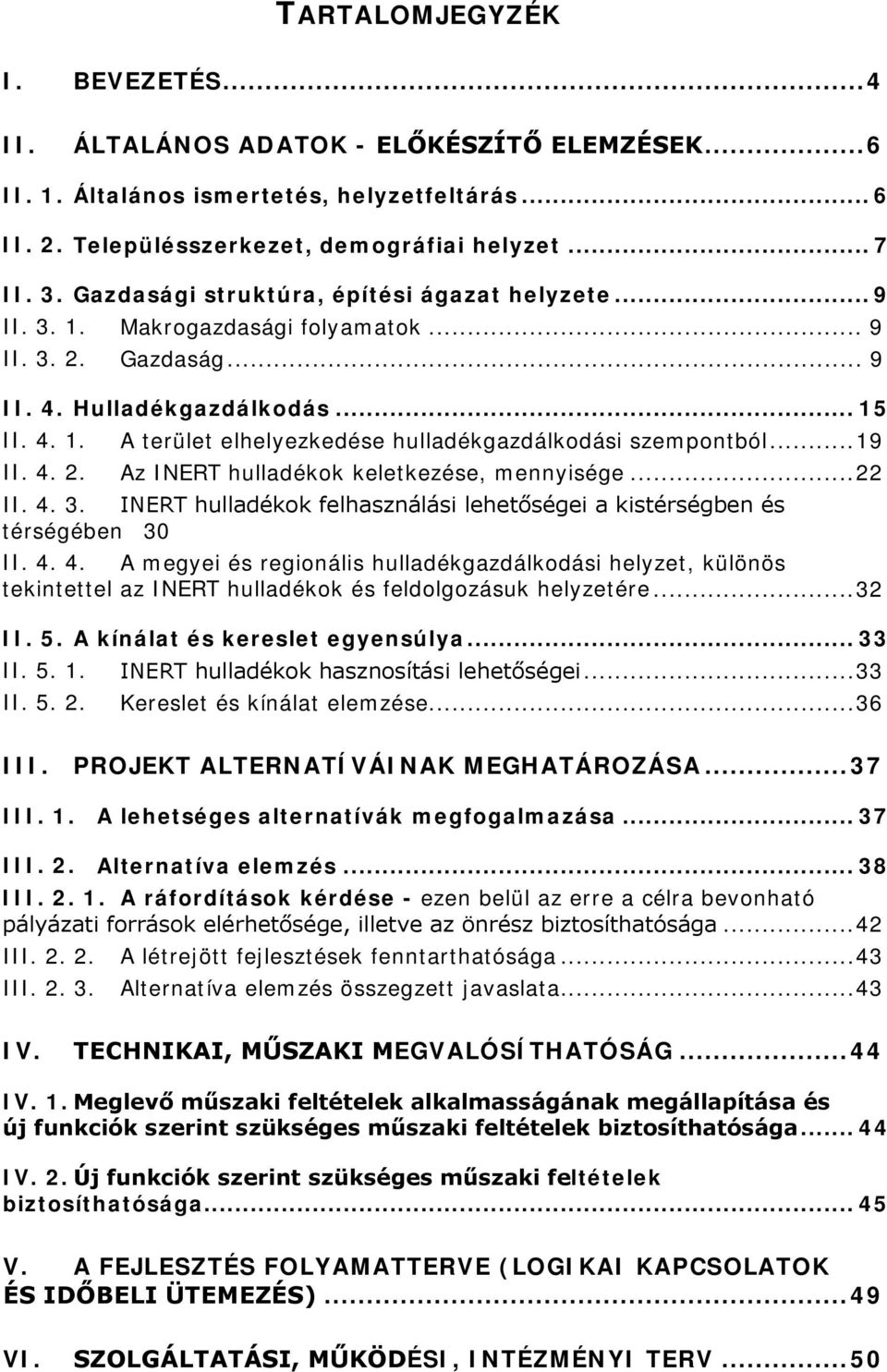 .. 19 II. 4. 2. Az INERT hulladékok keletkezése, mennyisége... 22 II. 4. 3. INERT hulladékok felhasználási lehetőségei a kistérségben és térségében 30 II. 4. 4. A megyei és regionális hulladékgazdálkodási helyzet, különös tekintettel az INERT hulladékok és feldolgozásuk helyzetére.