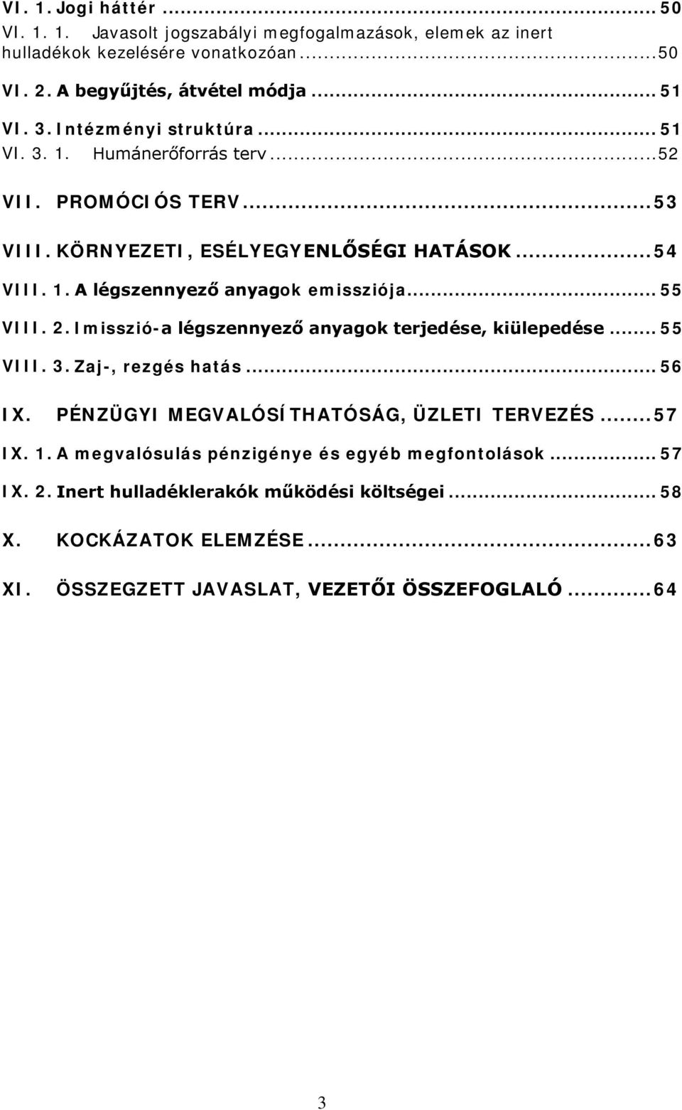 .. 55 VIII. 2. Imisszió-a légszennyező anyagok terjedése, kiülepedése... 55 VIII. 3. Zaj-, rezgés hatás... 56 IX. PÉNZÜGYI MEGVALÓSÍTHATÓSÁG, ÜZLETI TERVEZÉS... 57 IX. 1.