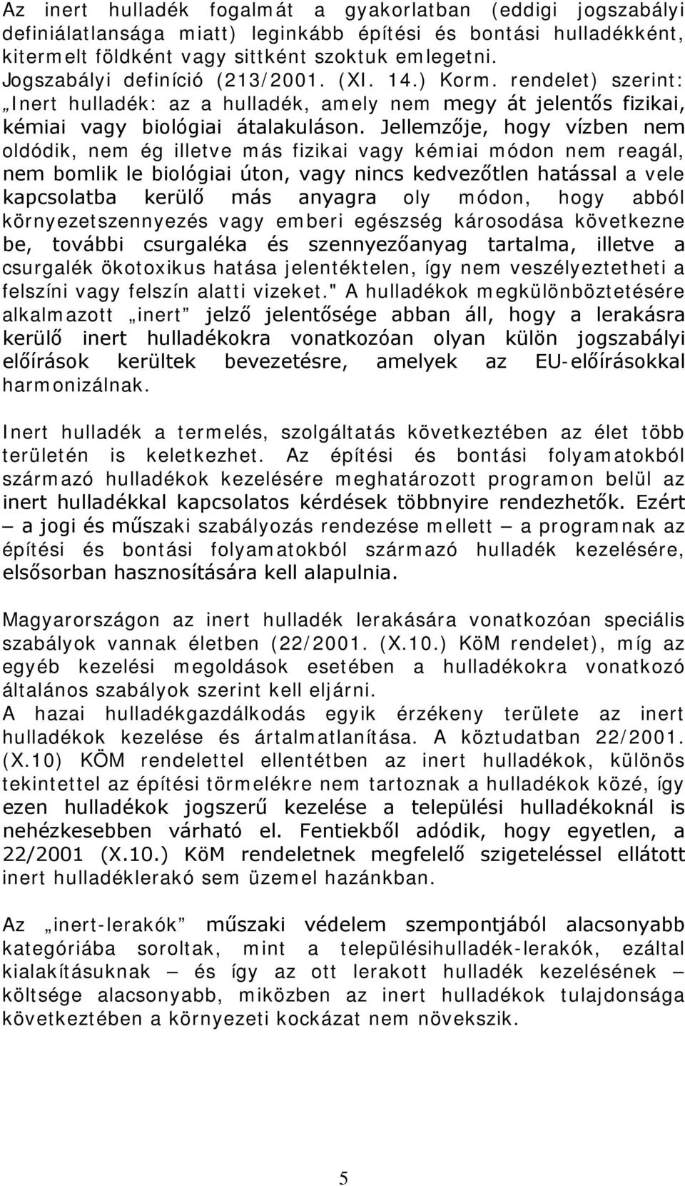 Jellemzője, hogy vízben nem oldódik, nem ég illetve más fizikai vagy kémiai módon nem reagál, nem bomlik le biológiai úton, vagy nincs kedvezőtlen hatással a vele kapcsolatba kerülő más anyagra oly