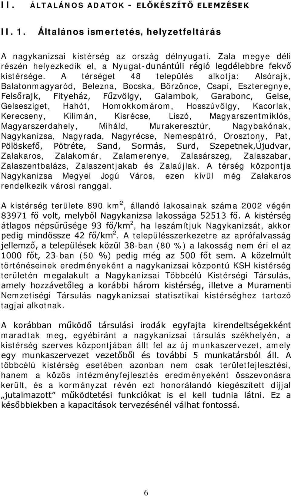 A térséget 48 település alkotja: Alsórajk, Balatonmagyaród, Belezna, Bocska, Börzönce, Csapi, Eszteregnye, Felsőrajk, Fityeház, Fűzvölgy, Galambok, Garabonc, Gelse, Gelsesziget, Hahót, Homokkomárom,