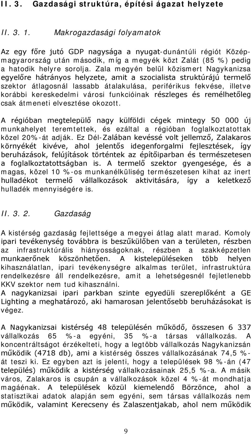 Zala megyén belül közismert Nagykanizsa egyelőre hátrányos helyzete, amit a szocialista struktúrájú termelő szektor átlagosnál lassabb átalakulása, periférikus fekvése, illetve korábbi kereskedelmi