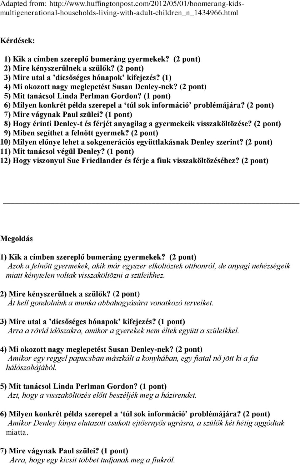 (1 pont) 6) Milyen konkrét példa szerepel a túl sok információ problémájára? (2 pont) 7) Mire vágynak Paul szülei? (1 pont) 8) Hogy érinti Denley-t és férjét anyagilag a gyermekeik visszaköltözése?