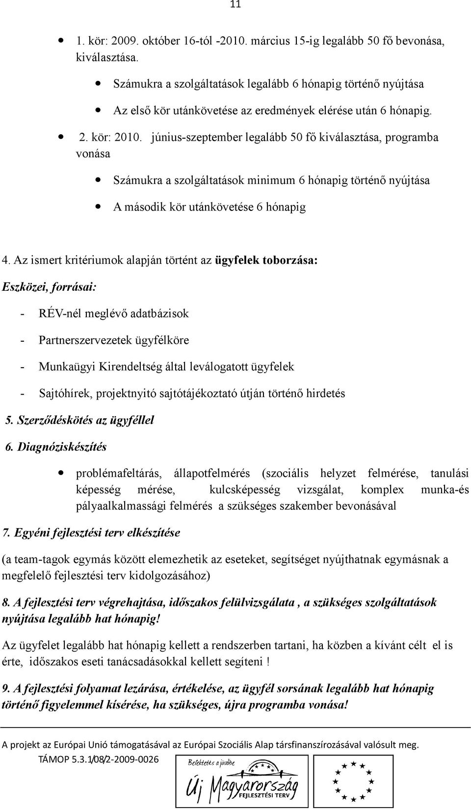 június-szeptember legalább 50 fő kiválasztása, programba vonása Számukra a szolgáltatások minimum 6 hónapig törté nyújtása A második kör utánkövetése 6 hónapig 4.