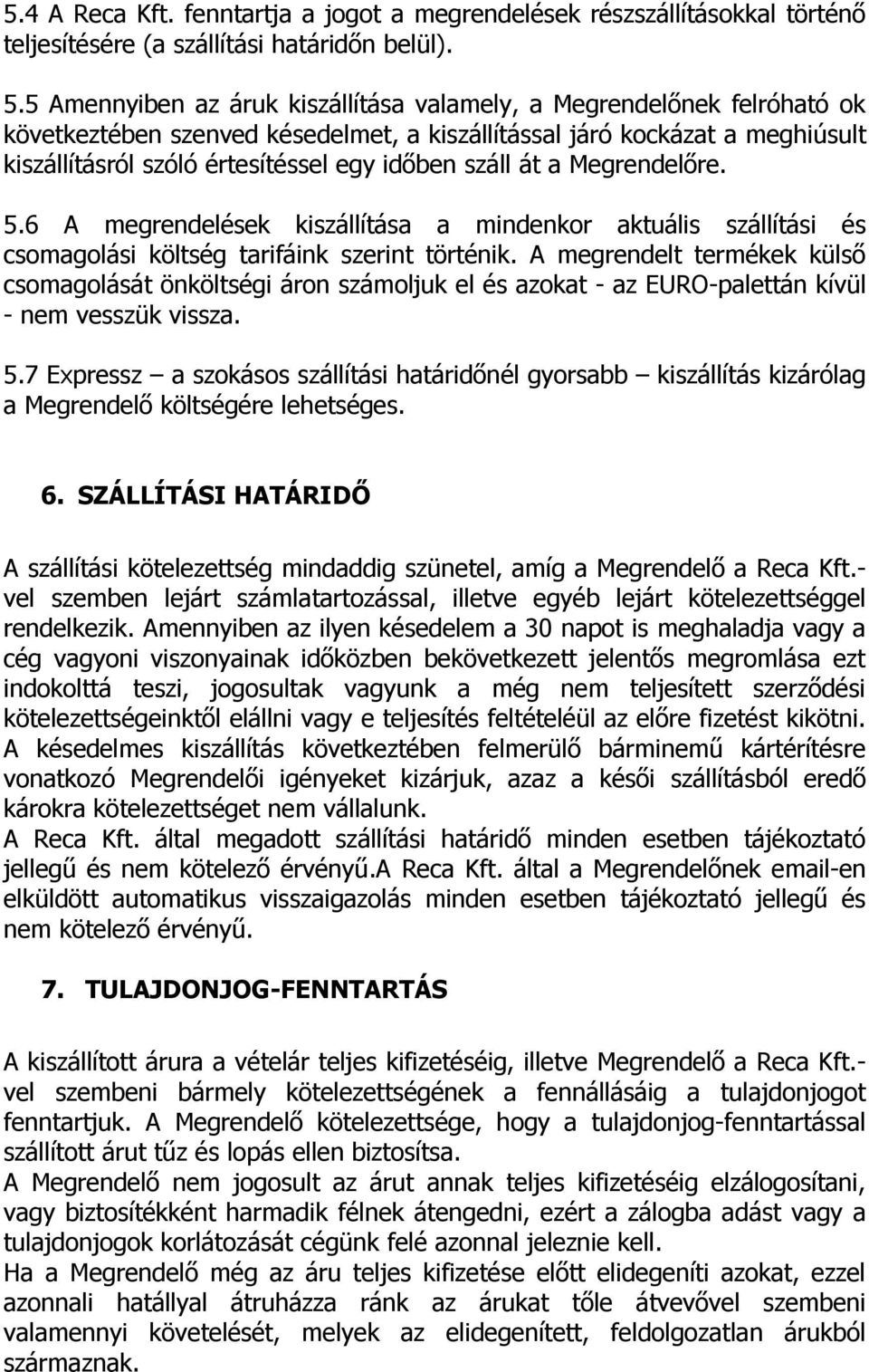 száll át a Megrendelőre. 5.6 A megrendelések kiszállítása a mindenkor aktuális szállítási és csomagolási költség tarifáink szerint történik.