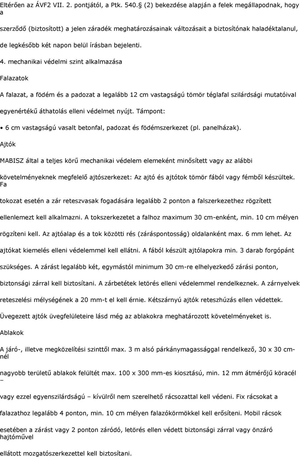 4. mechanikai védelmi szint alkalmazása A falazat, a födém és a padozat a legalább 12 cm vastagságú tömör téglafal szilárdsági mutatóival egyenértékű áthatolás elleni védelmet nyújt.