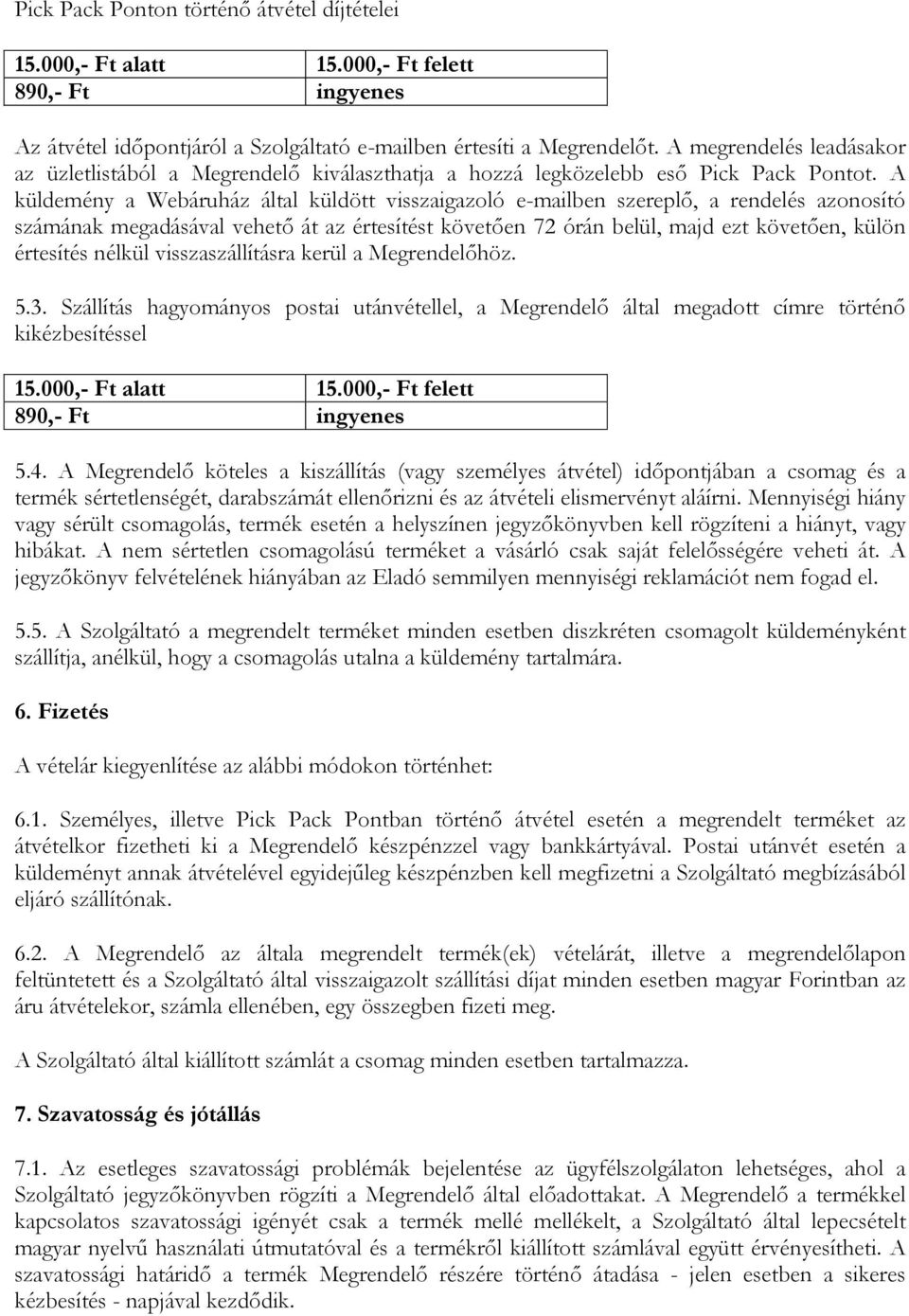 A küldemény a Webáruház által küldött visszaigazoló e-mailben szereplő, a rendelés azonosító számának megadásával vehető át az értesítést követően 72 órán belül, majd ezt követően, külön értesítés