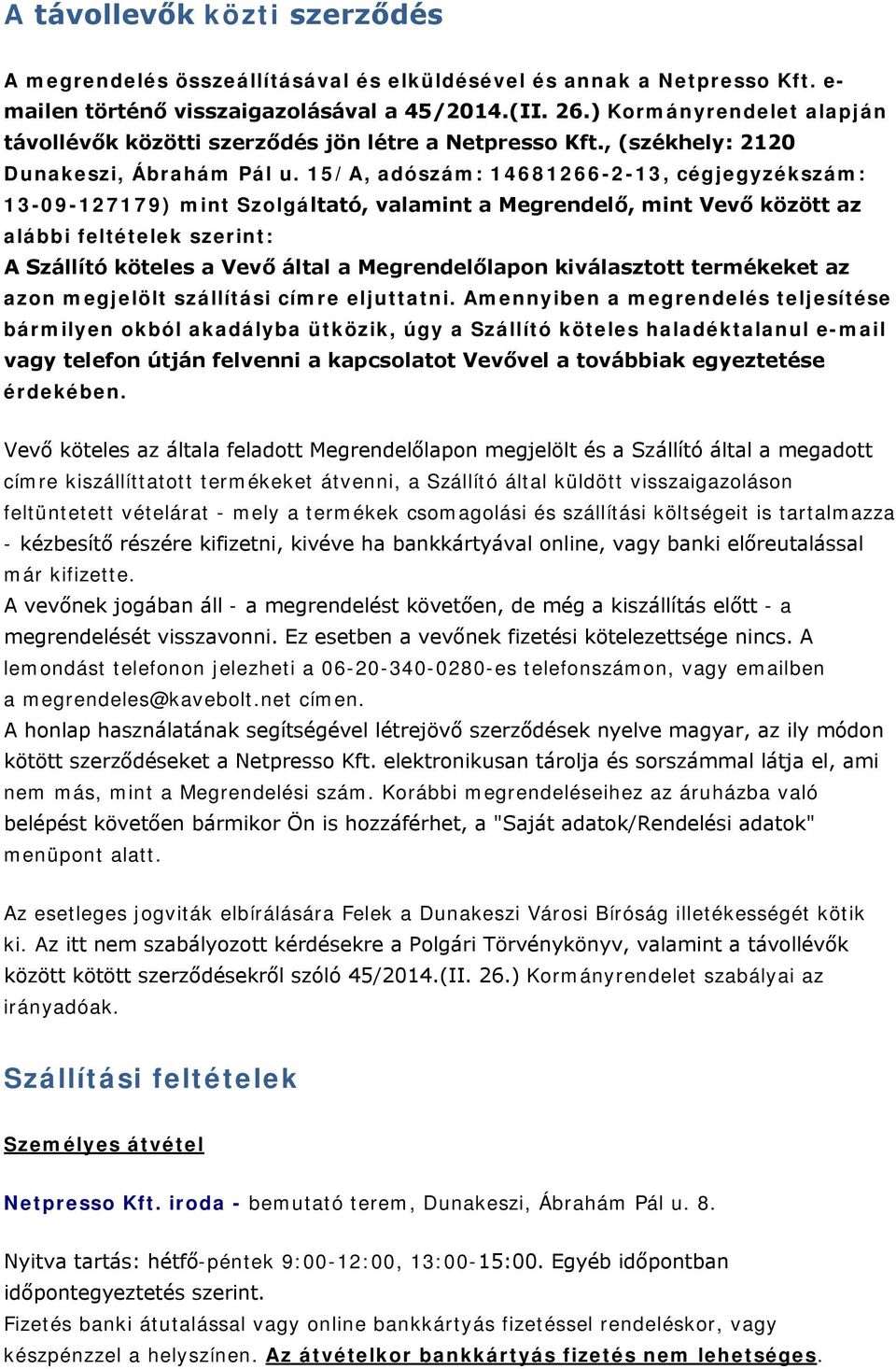 15/A, adószám: 14681266-2-13, cégjegyzékszám: 13-09-127179) mint Szolgáltató, valamint a Megrendelő, mint Vevő között az alábbi feltételek szerint: A Szállító köteles a Vevő által a Megrendelőlapon