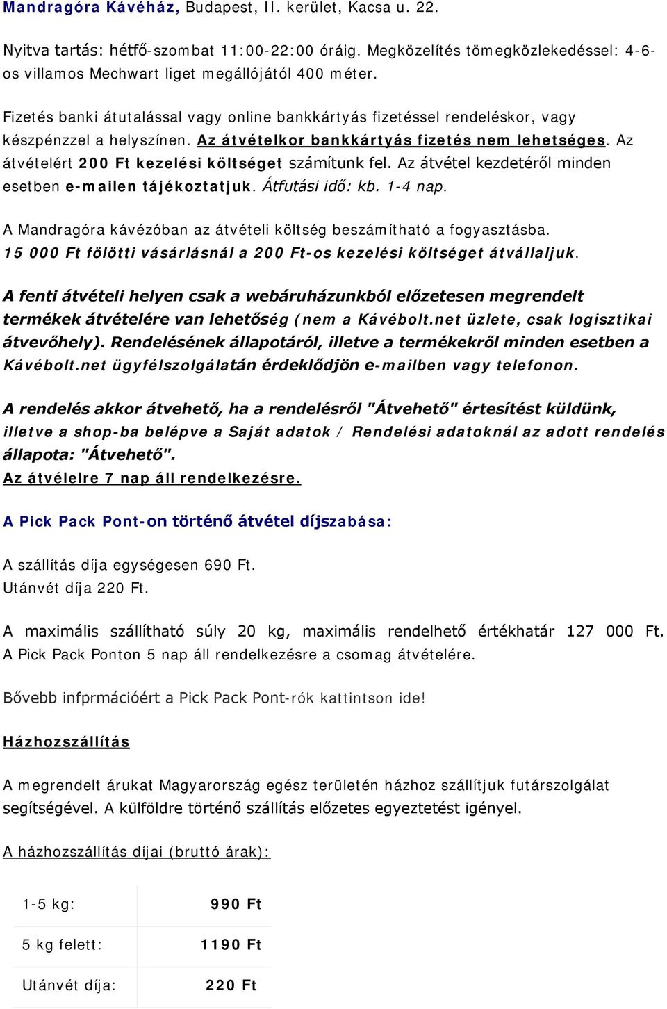 Az átvételért 200 Ft kezelési költséget számítunk fel. Az átvétel kezdetéről minden esetben e-mailen tájékoztatjuk. Átfutási idő: kb. 1-4 nap.