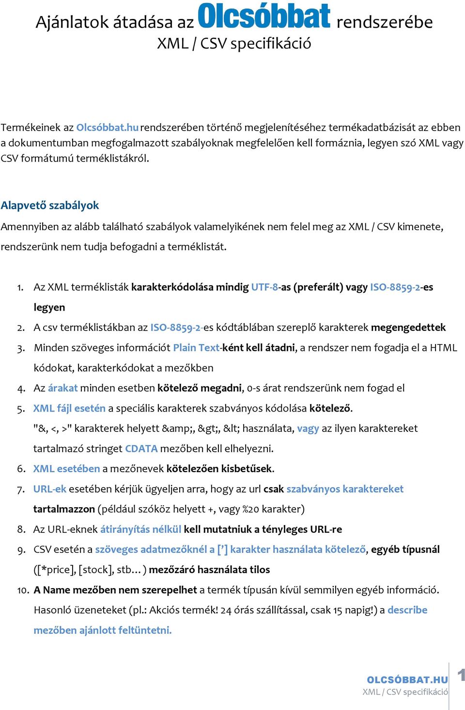 Alapvető szabályok Amennyiben az alább található szabályok valamelyikének nem felel meg az XML / CSV kimenete, rendszerünk nem tudja befogadni a terméklistát. 1.