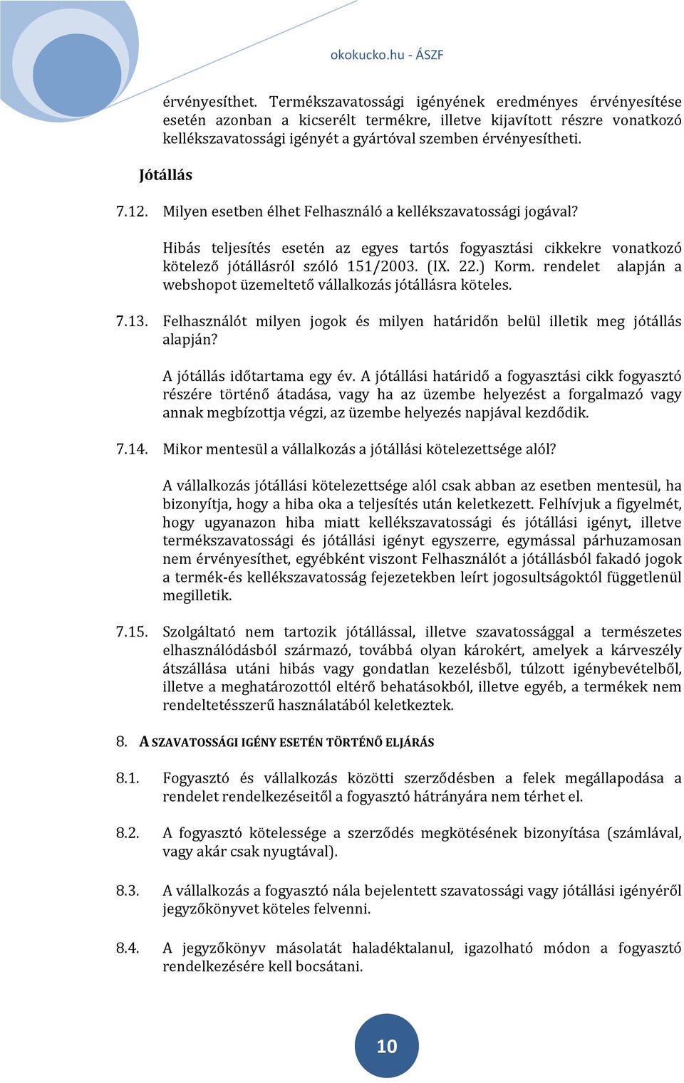 Jótállás 7.12. Milyen esetben élhet Felhasználó a kellékszavatossági jogával? Hibás teljesítés esetén az egyes tartós fogyasztási cikkekre vonatkozó kötelező jótállásról szóló 151/2003. (IX. 22.