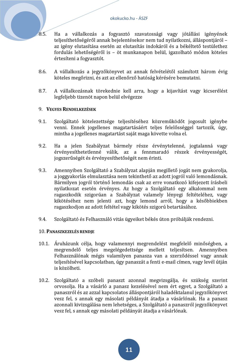 A vállalkozás a jegyzőkönyvet az annak felvételétől számított három évig köteles megőrizni, és azt az ellenőrző hatóság kérésére bemutatni. 8.7.