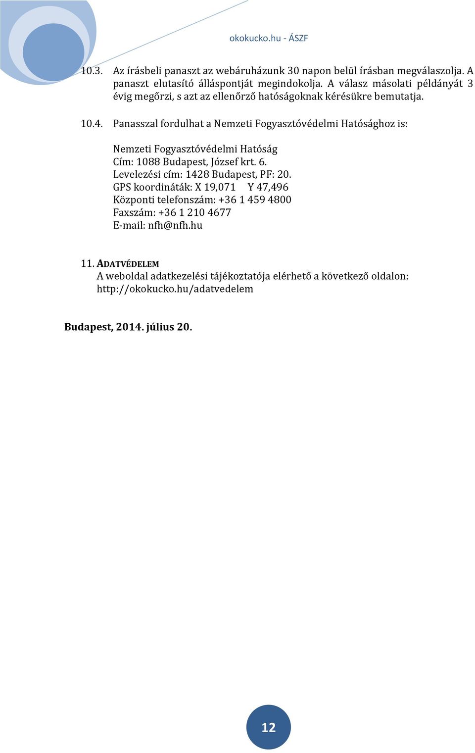 Panasszal fordulhat a Nemzeti Fogyasztóvédelmi Hatósághoz is: Nemzeti Fogyasztóvédelmi Hatóság Cím: 1088 Budapest, József krt. 6.