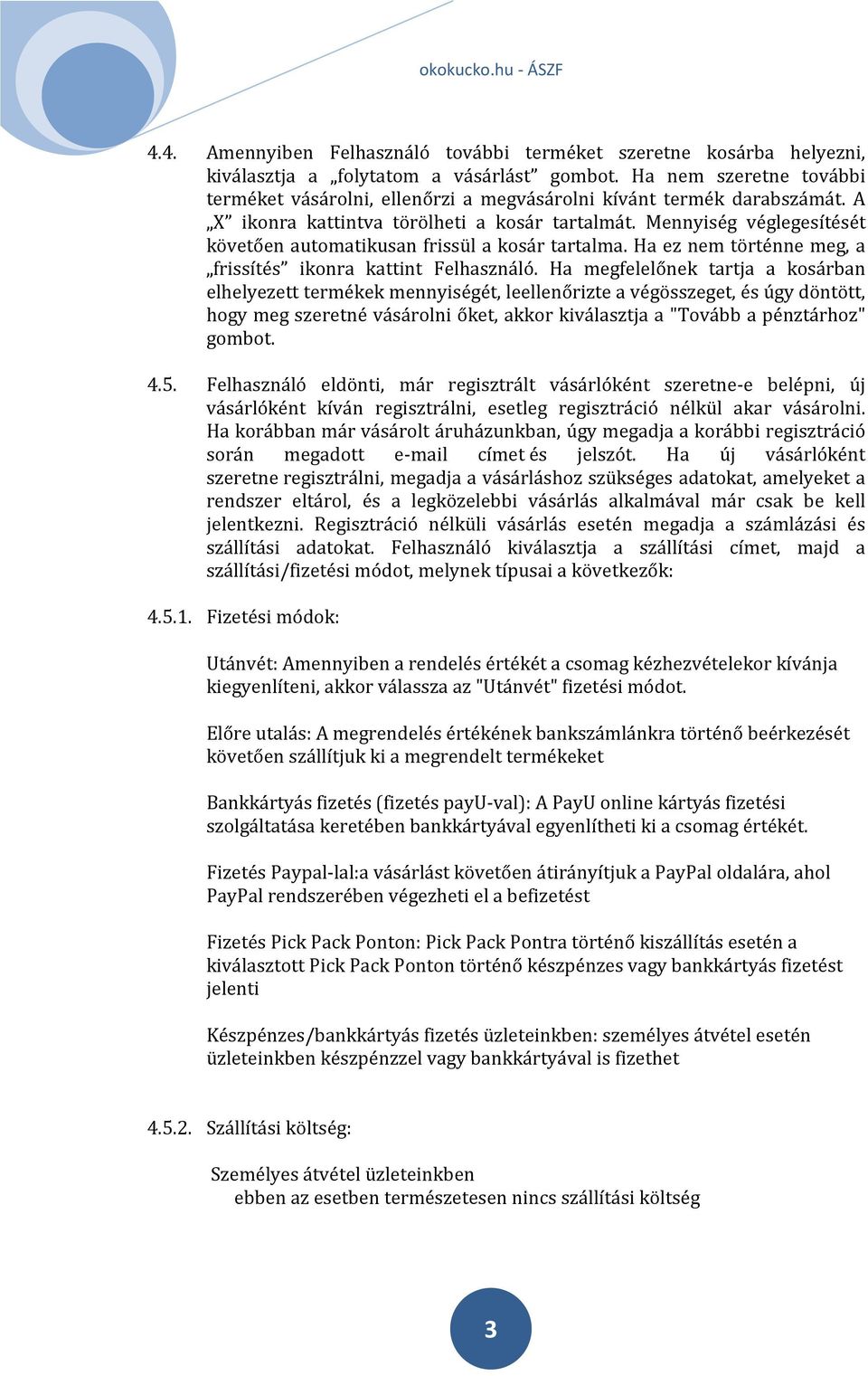 Mennyiség véglegesítését követően automatikusan frissül a kosár tartalma. Ha ez nem történne meg, a frissítés ikonra kattint Felhasználó.