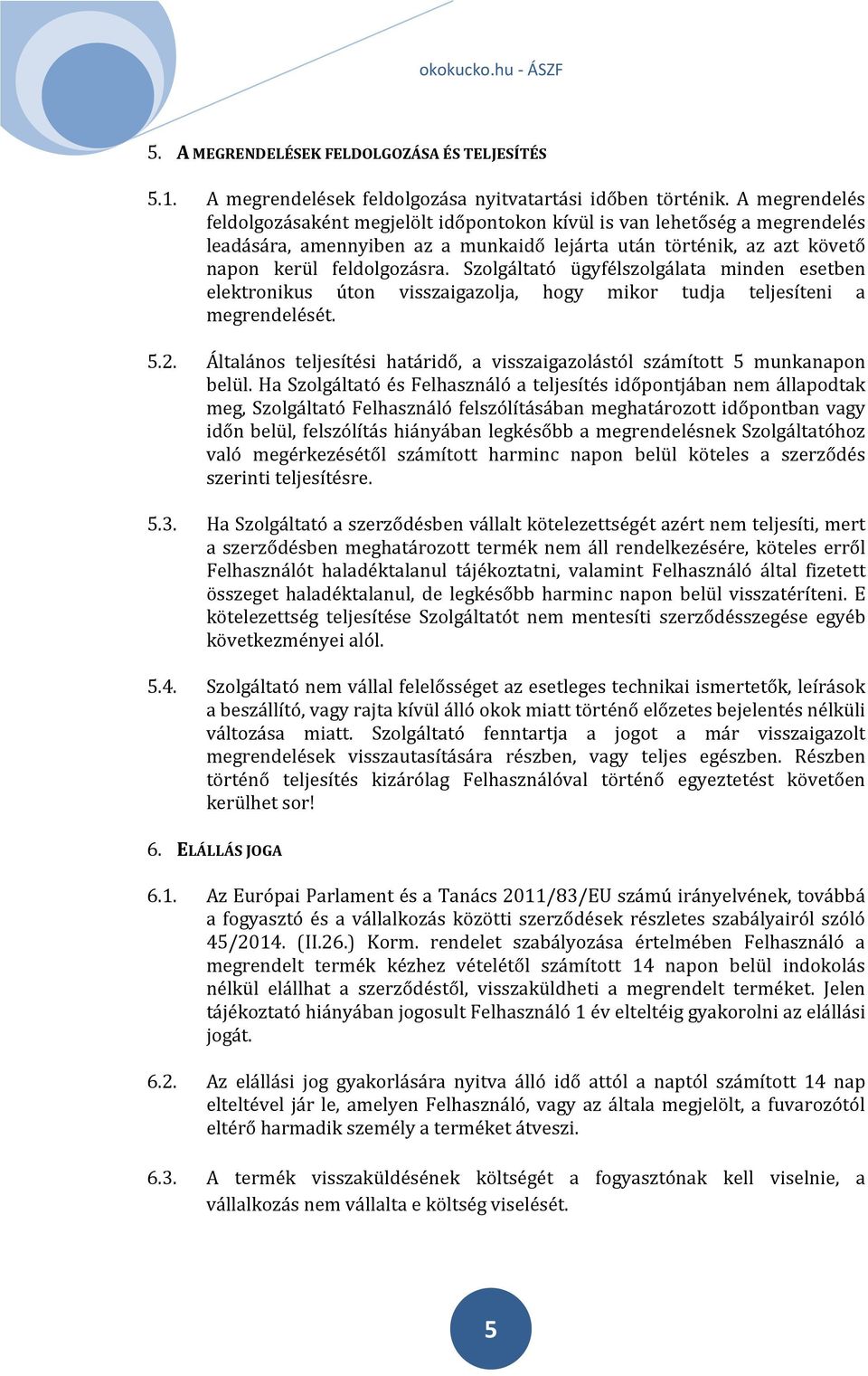 Szolgáltató ügyfélszolgálata minden esetben elektronikus úton visszaigazolja, hogy mikor tudja teljesíteni a megrendelését. 5.2.