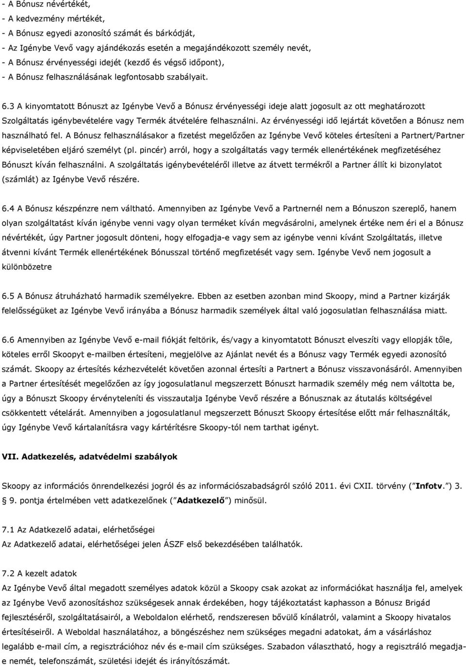 3 A kinyomtatott Bónuszt az Igénybe Vevő a Bónusz érvényességi ideje alatt jogosult az ott meghatározott Szolgáltatás igénybevételére vagy Termék átvételére felhasználni.