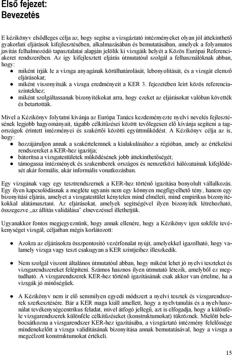 Az így kifejlesztett eljárás útmutatóul szolgál a felhasználóknak abban, hogy: miként írják le a vizsga anyagának körülhatárolását, lebonyolítását, és a vizsgát elemző eljárásokat; miként