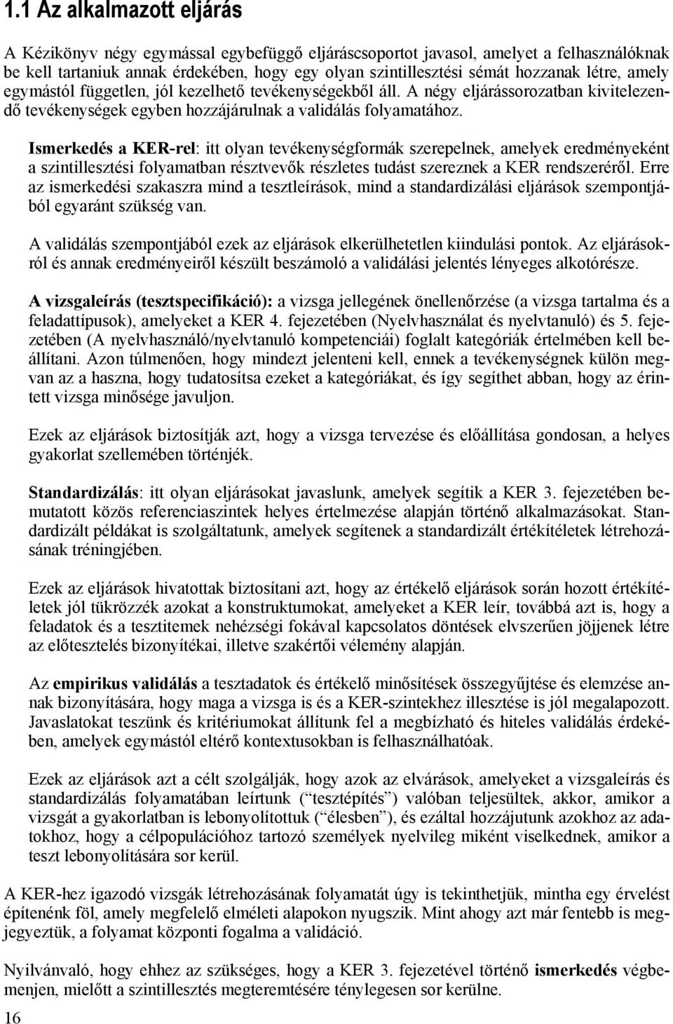 16 Ismerkedés a KER-rel: itt olyan tevékenységformák szerepelnek, amelyek eredményeként a szintillesztési folyamatban résztvevők részletes tudást szereznek a KER rendszeréről.