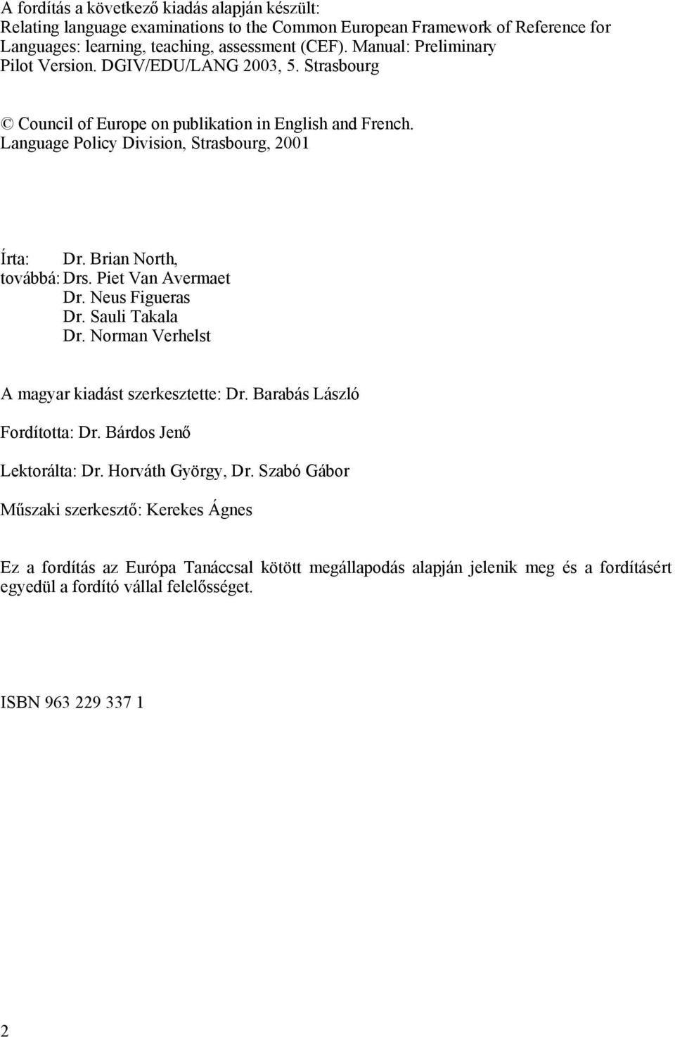 Brian North, továbbá: Drs. Piet Van Avermaet Dr. Neus Figueras Dr. Sauli Takala Dr. Norman Verhelst A magyar kiadást szerkesztette: Dr. Barabás László Fordította: Dr.