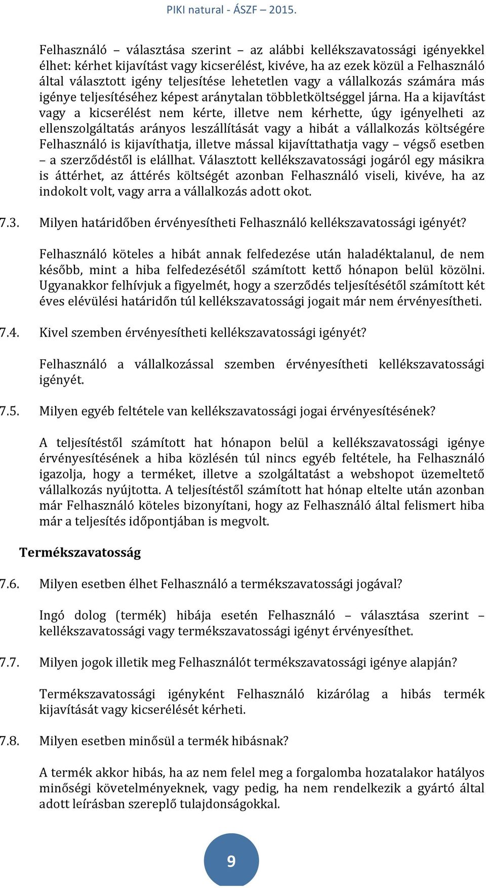 Ha a kijavítást vagy a kicserélést nem kérte, illetve nem kérhette, úgy igényelheti az ellenszolgáltatás arányos leszállítását vagy a hibát a vállalkozás költségére Felhasználó is kijavíthatja,