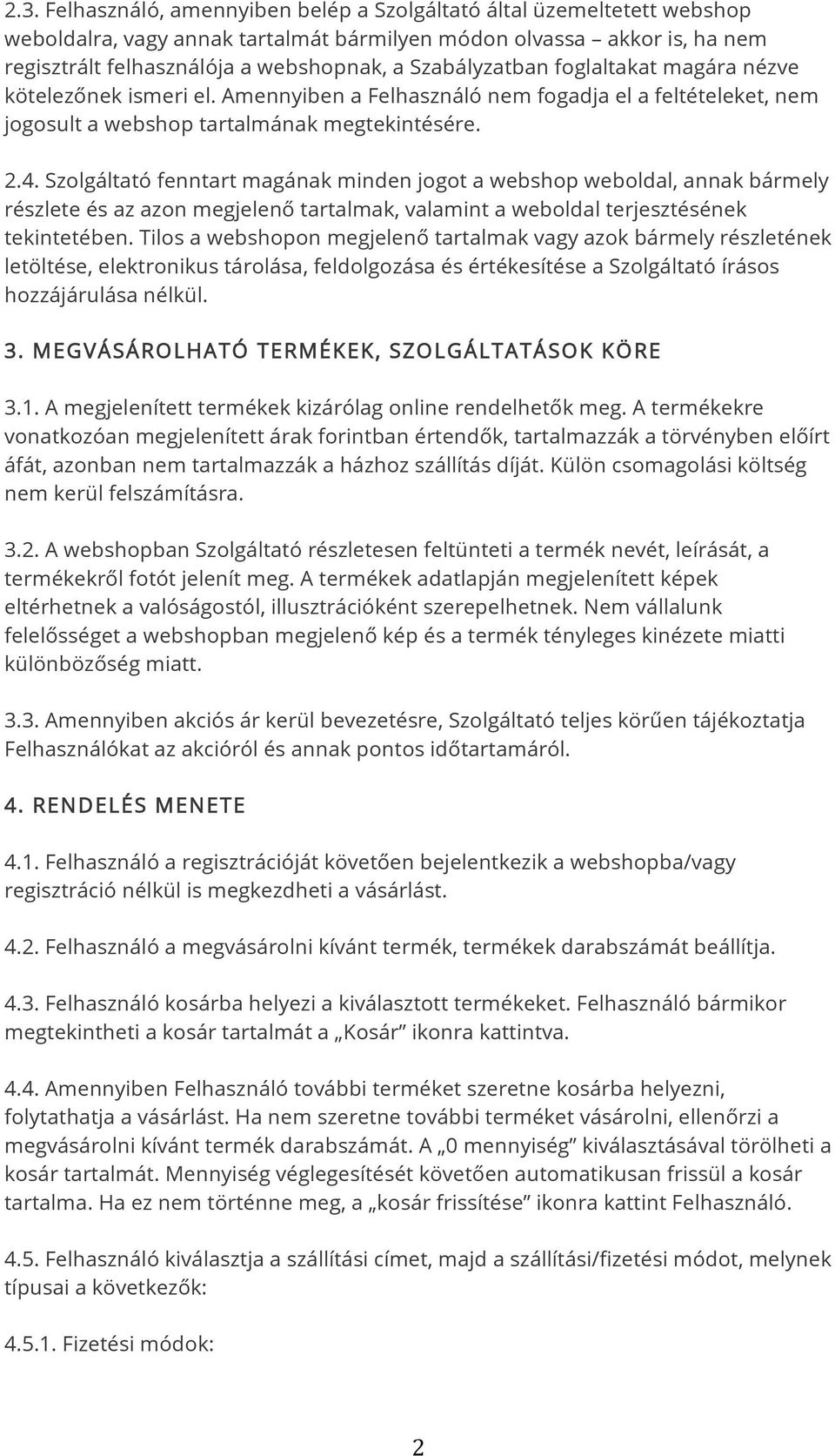 Szolgáltató fenntart magának minden jogot a webshop weboldal, annak bármely részlete és az azon megjelenő tartalmak, valamint a weboldal terjesztésének tekintetében.