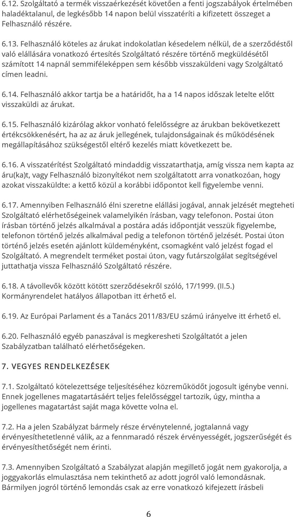 később visszaküldeni vagy Szolgáltató címen leadni. 6.14. Felhasználó akkor tartja be a határidőt, ha a 14 napos időszak letelte előtt visszaküldi az árukat. 6.15.