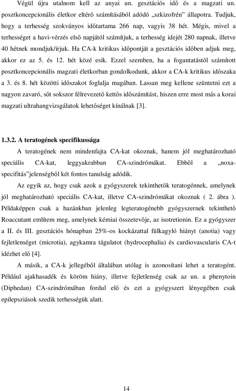 Ha CA-k kritikus időpontját a gesztációs időben adjuk meg, akkor ez az 5. és 12. hét közé esik.