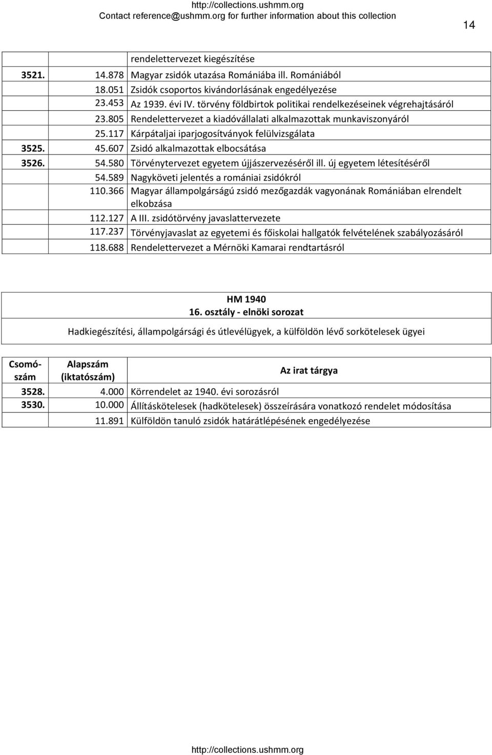 607 Zsidó alkalmazottak elbocsátása 3526. 54.580 Törvénytervezet egyetem újjászervezéséről ill. új egyetem létesítéséről 54.589 Nagyköveti jelentés a romániai zsidókról 110.