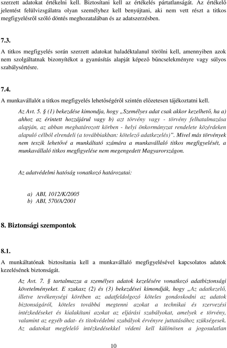 A titkos megfigyelés során szerzett adatokat haladéktalanul törölni kell, amennyiben azok nem szolgáltatnak bizonyítékot a gyanúsítás alapját képező bűncselekményre vagy súlyos szabálysértésre. 7.4.