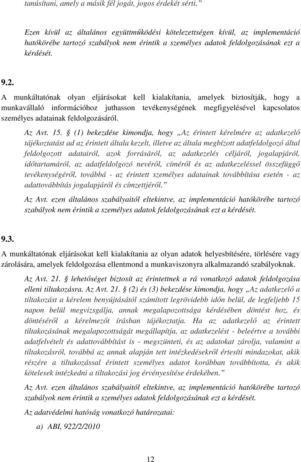 A munkáltatónak olyan eljárásokat kell kialakítania, amelyek biztosítják, hogy a munkavállaló információhoz juthasson tevékenységének megfigyelésével kapcsolatos személyes adatainak feldolgozásáról.