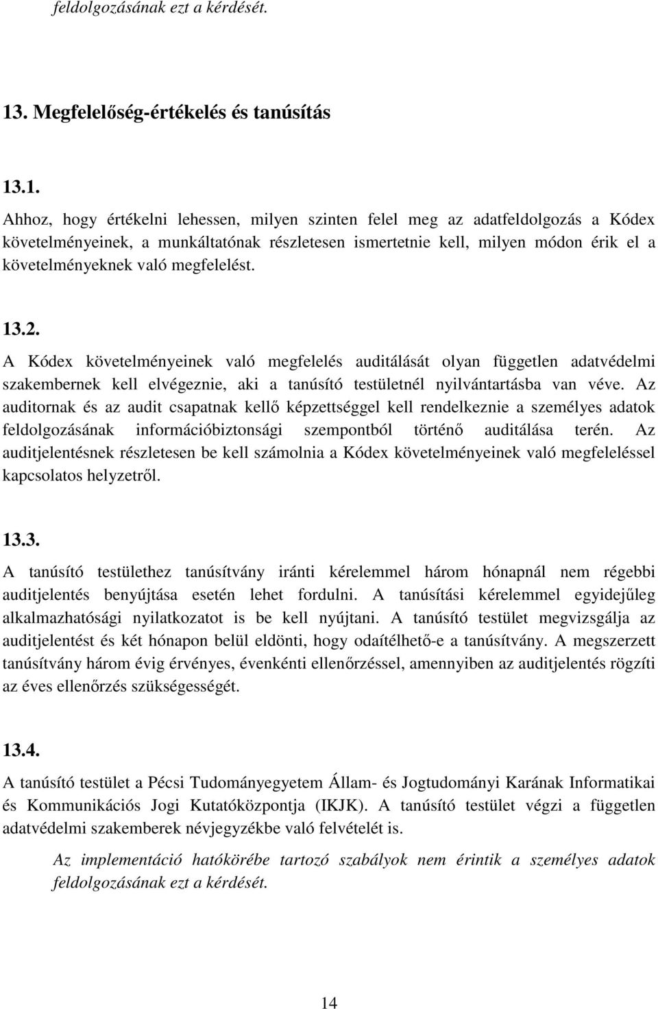 .1. Ahhoz, hogy értékelni lehessen, milyen szinten felel meg az adatfeldolgozás a Kódex követelményeinek, a munkáltatónak részletesen ismertetnie kell, milyen módon érik el a követelményeknek való