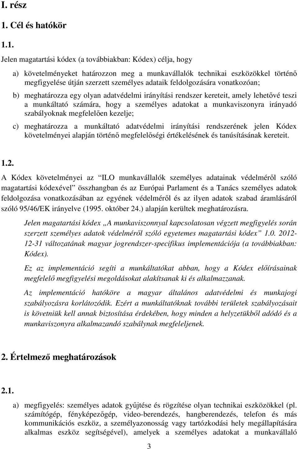 1. Jelen magatartási kódex (a továbbiakban: Kódex) célja, hogy a) követelményeket határozzon meg a munkavállalók technikai eszközökkel történő megfigyelése útján szerzett személyes adataik