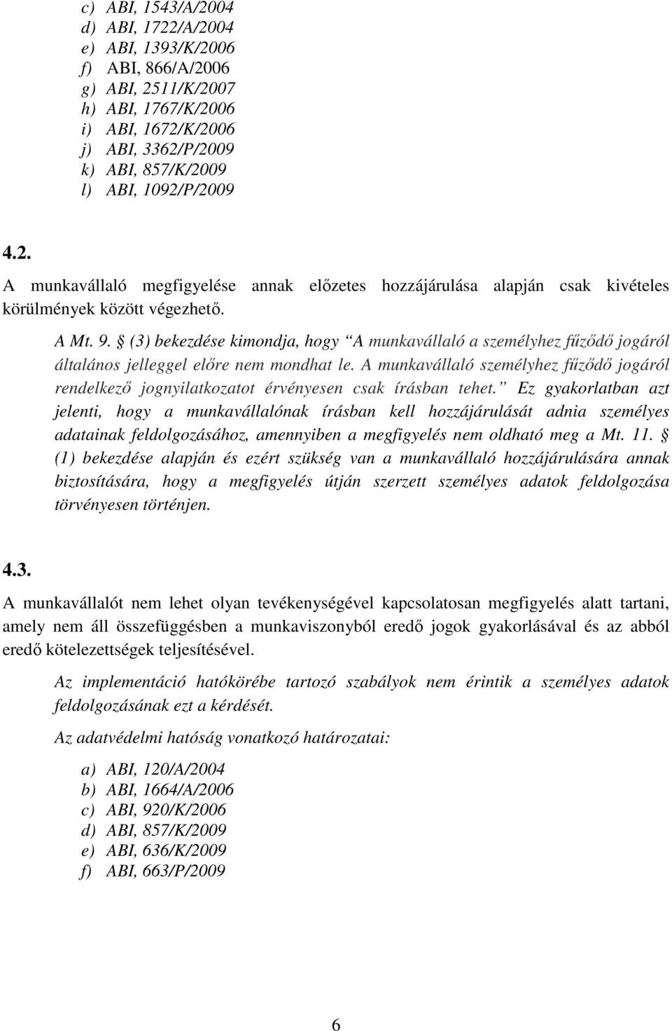 (3) bekezdése kimondja, hogy A munkavállaló a személyhez fűződő jogáról általános jelleggel előre nem mondhat le.