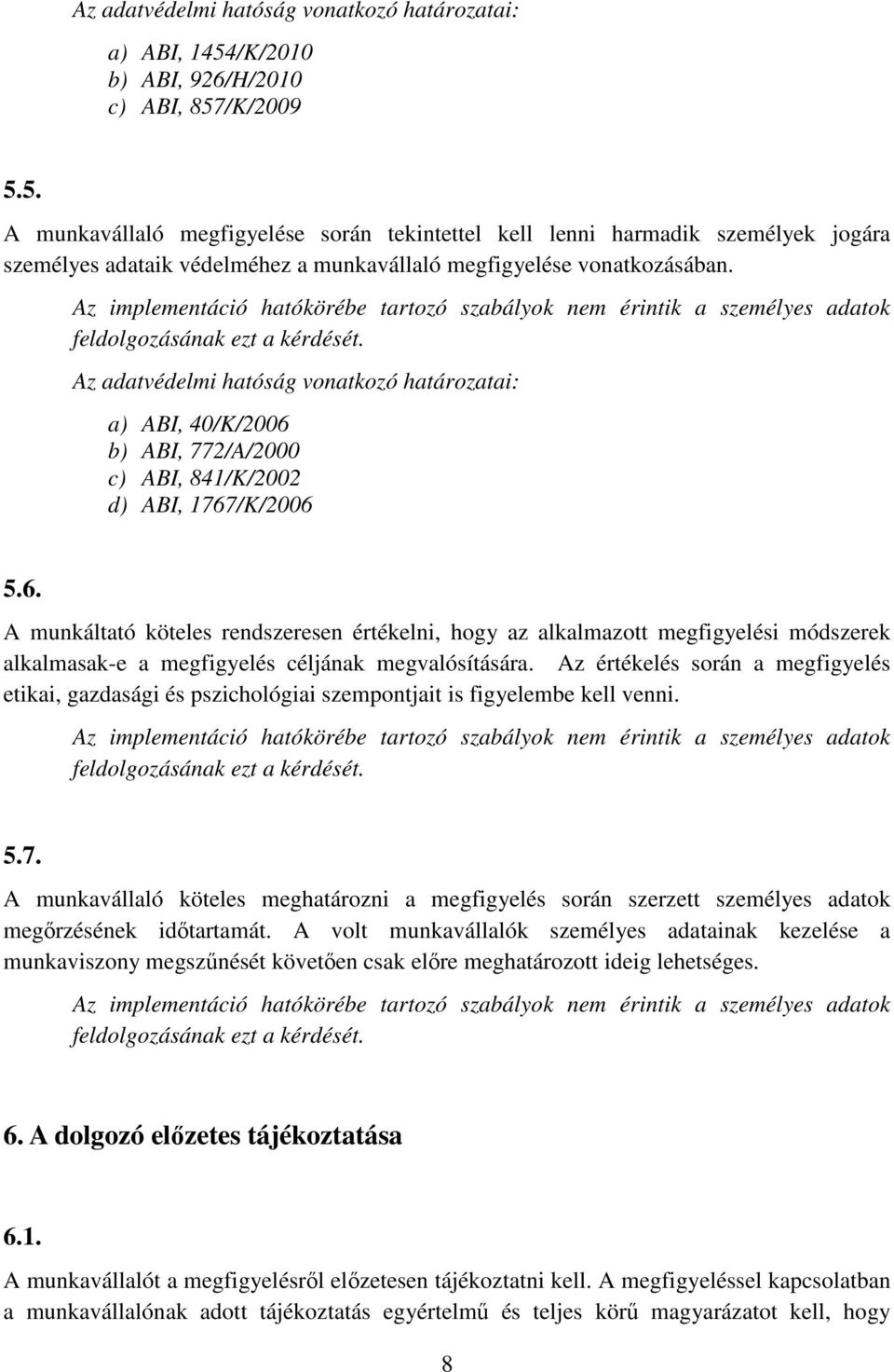 feldolgozásának ezt a kérdését. Az adatvédelmi hatóság vonatkozó határozatai: a) ABI, 40/K/2006 