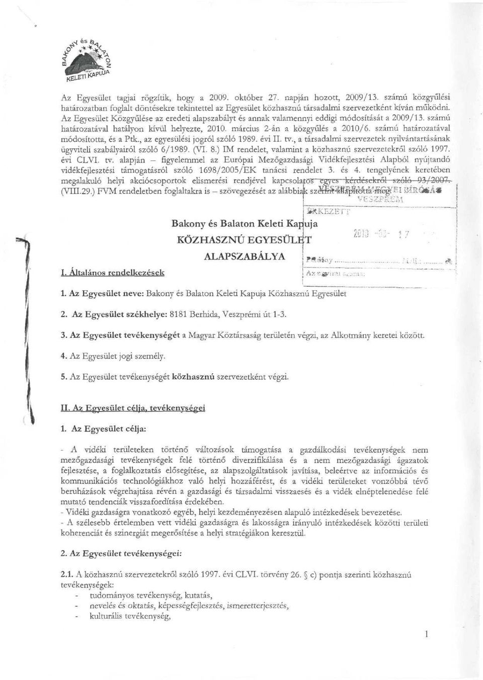 Az Egyesület Közgyűlése az eredeti alapszabályt és annak valamennyi eddigi módosítását a 2009/13. számú határozatával hatályon kívül helyezte, 2010. március 2-án a közgyűlés a 2010/6.