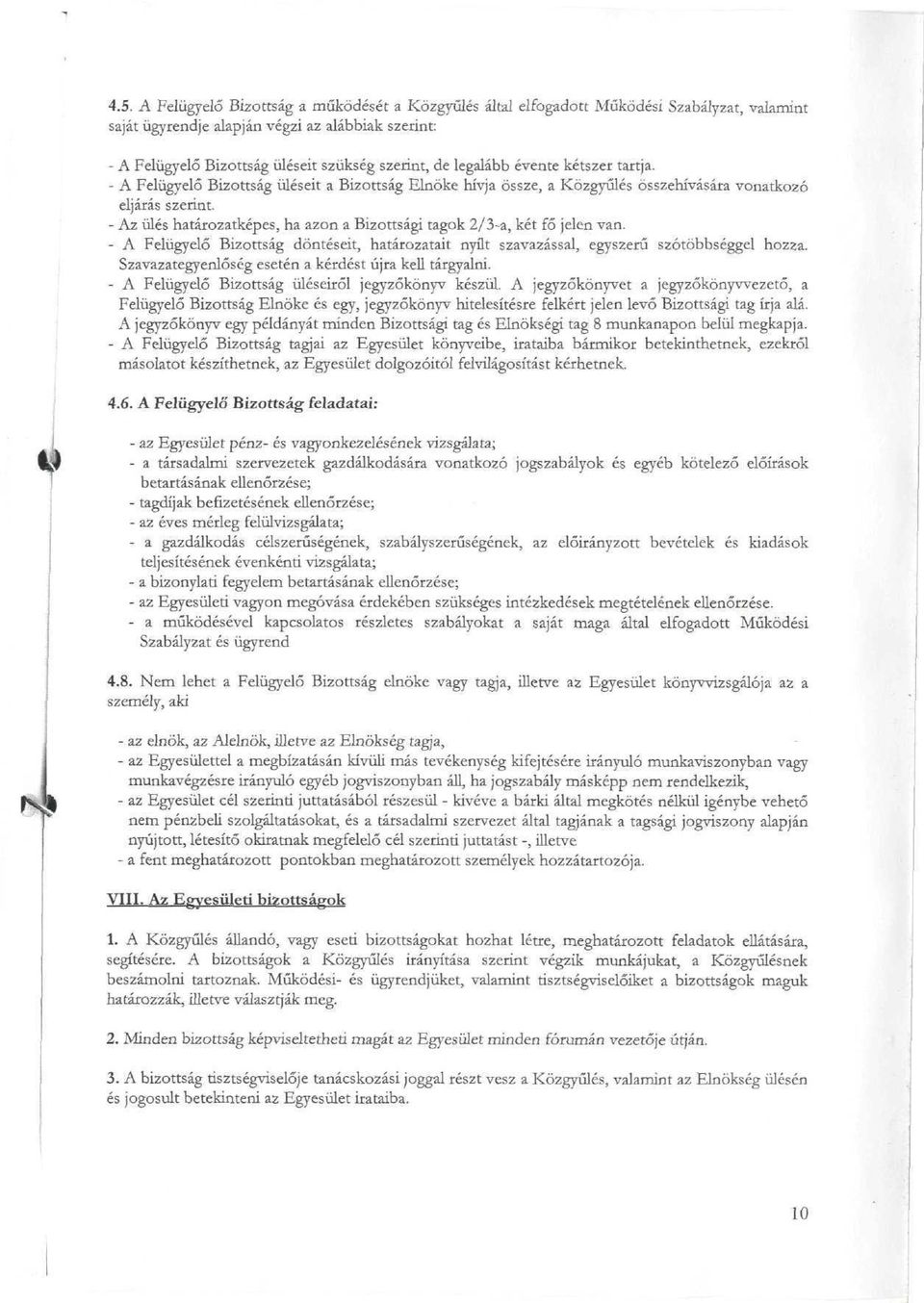 - Az ülés határozatképes, ha azon a Bizottsági tagok 2/3-a, két fő jelen van. - A Felügyelő Bizottság döntéseit, határozatait nyüt szavazással, egyszerű szótöbbséggel hozza.