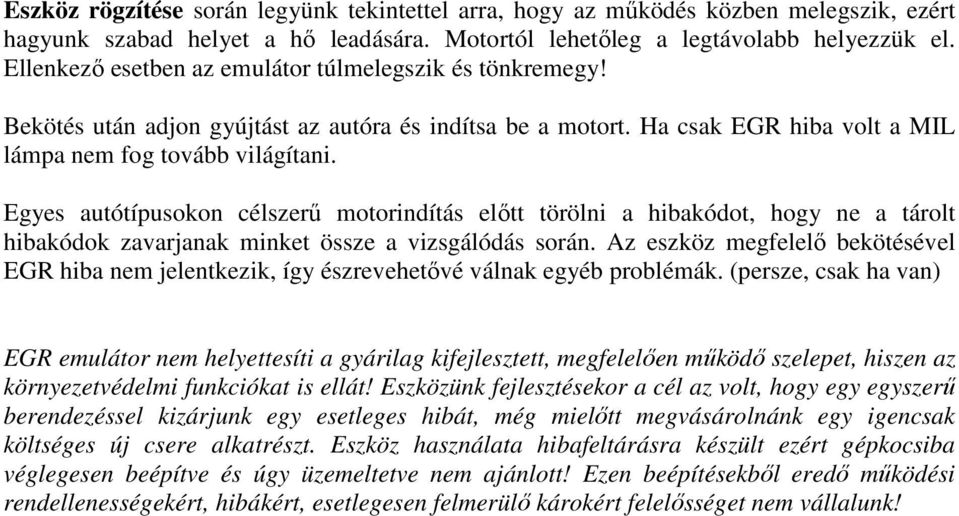 Egyes autótípusokon célszerű motorindítás előtt törölni a hibakódot, hogy ne a tárolt hibakódok zavarjanak minket össze a vizsgálódás során.