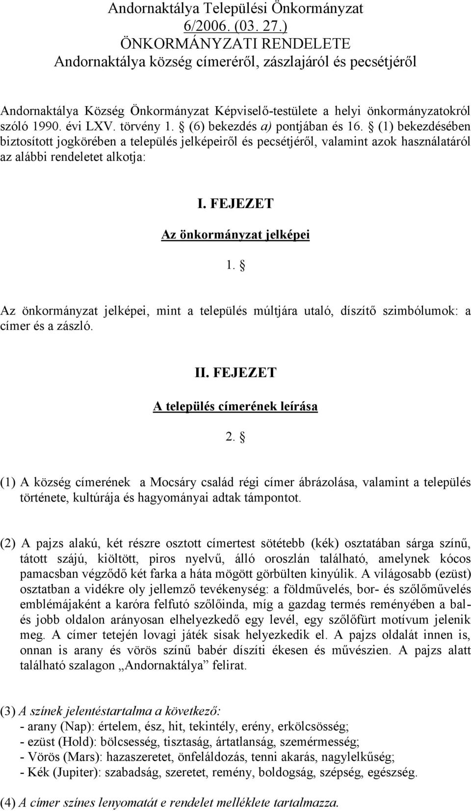 (6) bekezdés a) pontjában és 16. (1) bekezdésében biztosított jogkörében a település jelképeiről és pecsétjéről, valamint azok használatáról az alábbi rendeletet alkotja: I.