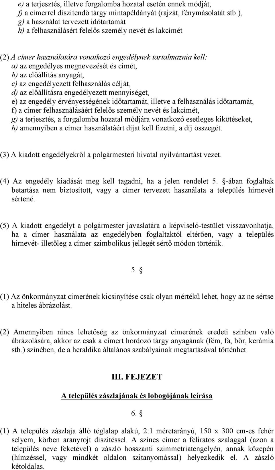 címét, b) az előállítás anyagát, c) az engedélyezett felhasználás célját, d) az előállításra engedélyezett mennyiséget, e) az engedély érvényességének időtartamát, illetve a felhasználás időtartamát,