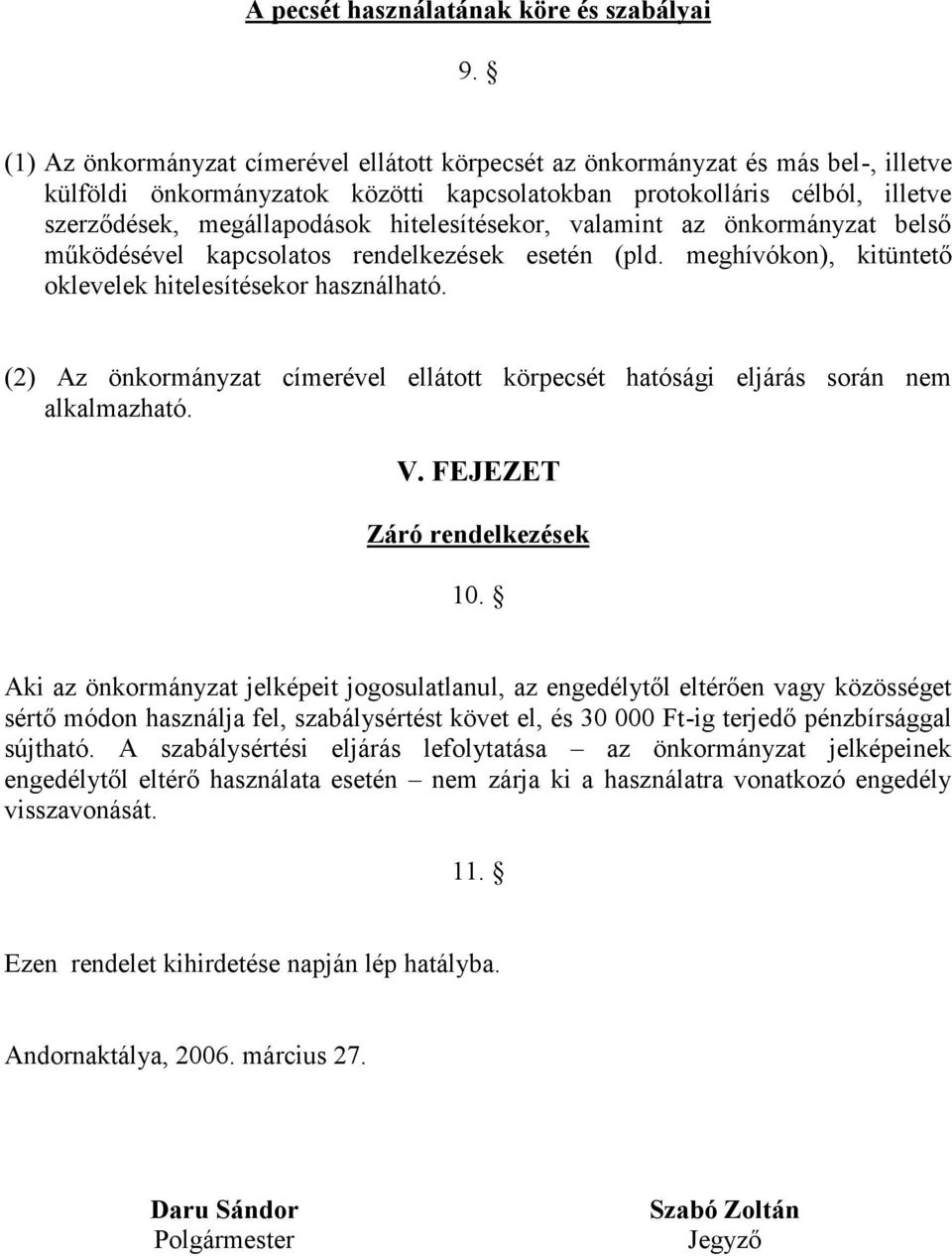 hitelesítésekor, valamint az önkormányzat belső működésével kapcsolatos rendelkezések esetén (pld. meghívókon), kitüntető oklevelek hitelesítésekor használható.