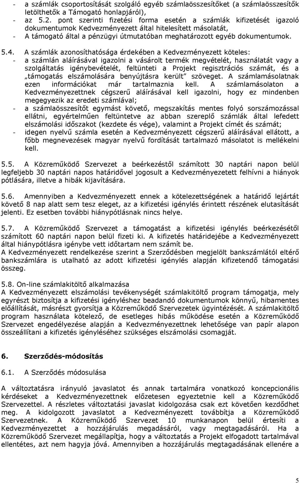 5.4. A számlák azonosíthatósága érdekében a Kedvezményezett köteles: - a számlán aláírásával igazolni a vásárolt termék megvételét, használatát vagy a szolgáltatás igénybevételét, feltünteti a